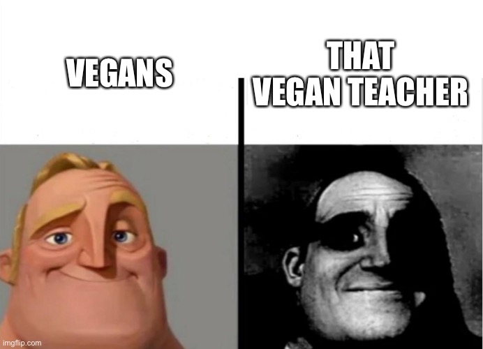 I Don’t have a title | THAT VEGAN TEACHER; VEGANS | image tagged in teacher's copy | made w/ Imgflip meme maker