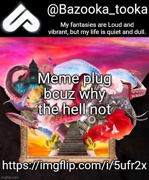 Loud fantasies, quiet reality. | Meme plug bcuz why the hell not; https://imgflip.com/i/5ufr2x | image tagged in loud fantasies quiet reality | made w/ Imgflip meme maker