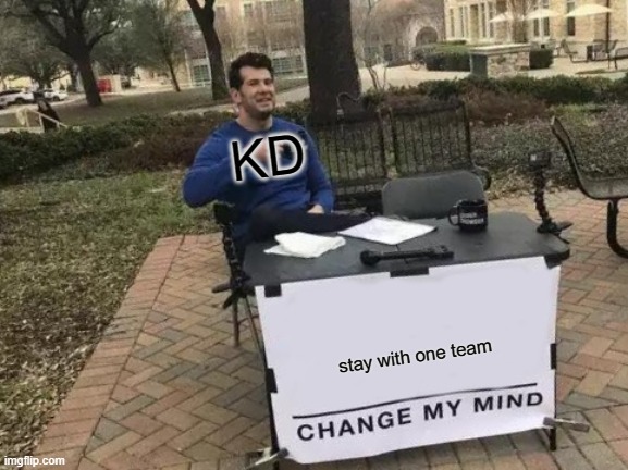 SnAkE | KD; stay with one team | image tagged in memes,change my mind | made w/ Imgflip meme maker