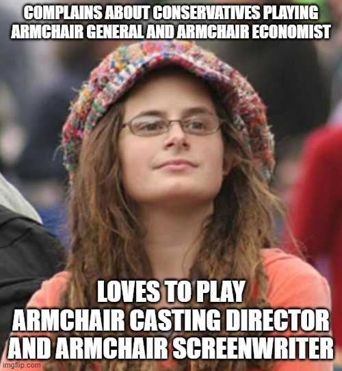 Nobody Likes A Backseat Driver | COMPLAINS ABOUT CONSERVATIVES PLAYING ARMCHAIR GENERAL AND ARMCHAIR ECONOMIST; LOVES TO PLAY ARMCHAIR CASTING DIRECTOR AND ARMCHAIR SCREENWRITER | image tagged in college liberal small,backseat driver,armchair quarterback,hypocritical,critics,liberal hypocrisy | made w/ Imgflip meme maker