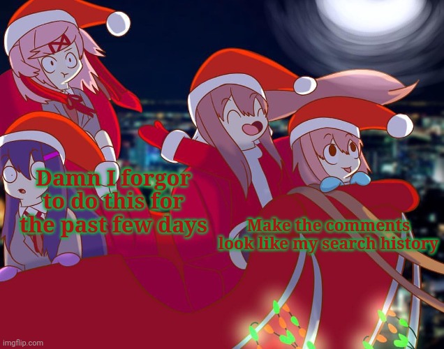 Doki Doki Christmas Club! | Damn I forgor to do this for the past few days; Make the comments look like my search history | image tagged in doki doki christmas club | made w/ Imgflip meme maker