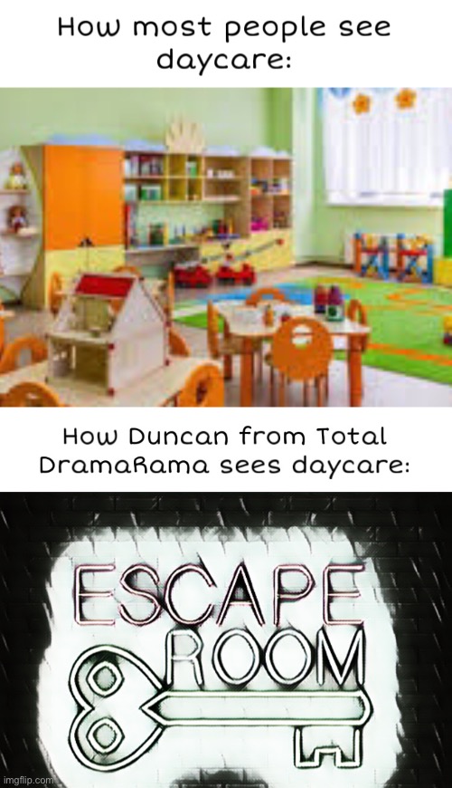 If you watch Total DramaRama, you will understand. | image tagged in total dramarama,duncan,daycare,pov | made w/ Imgflip meme maker