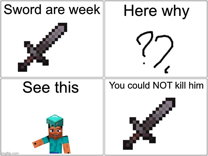 Minecarft sword be like: | Sword are week; Here why; See this; You could NOT kill him | image tagged in memes,blank comic panel 2x2 | made w/ Imgflip meme maker