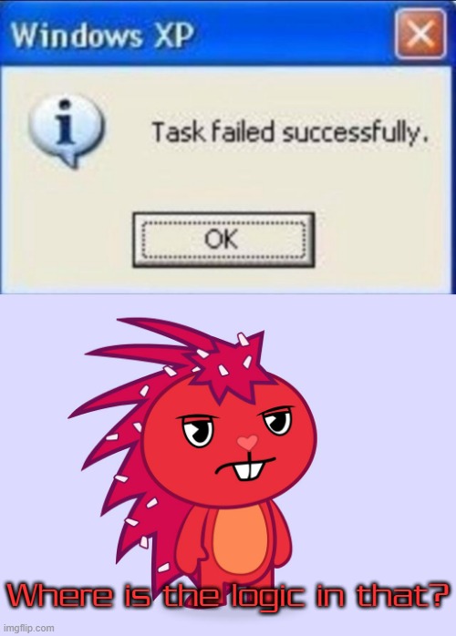 Flaky questions the logic of a meme windows error | Where is the logic in that? | image tagged in flaky is not amused,memes | made w/ Imgflip meme maker