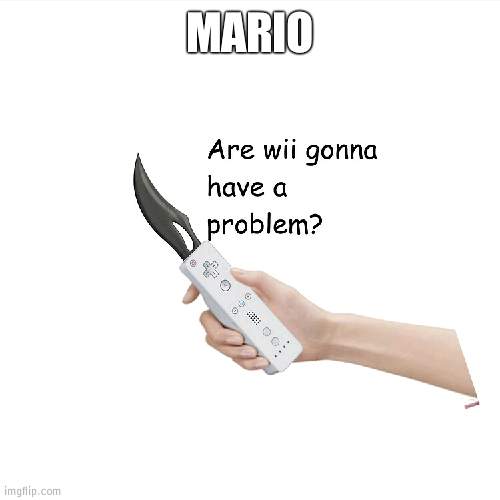 Are Wii Gonna Have A Problem? | MARIO | image tagged in are wii gonna have a problem | made w/ Imgflip meme maker
