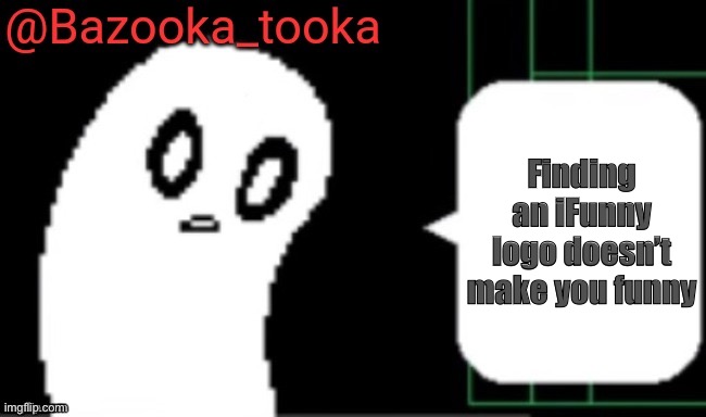 Bazooka Undertale ghost temp | Finding an iFunny logo doesn’t make you funny | image tagged in undertale,ifunny | made w/ Imgflip meme maker