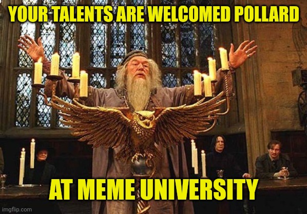 Dumbeldore | YOUR TALENTS ARE WELCOMED POLLARD AT MEME UNIVERSITY | image tagged in dumbeldore | made w/ Imgflip meme maker