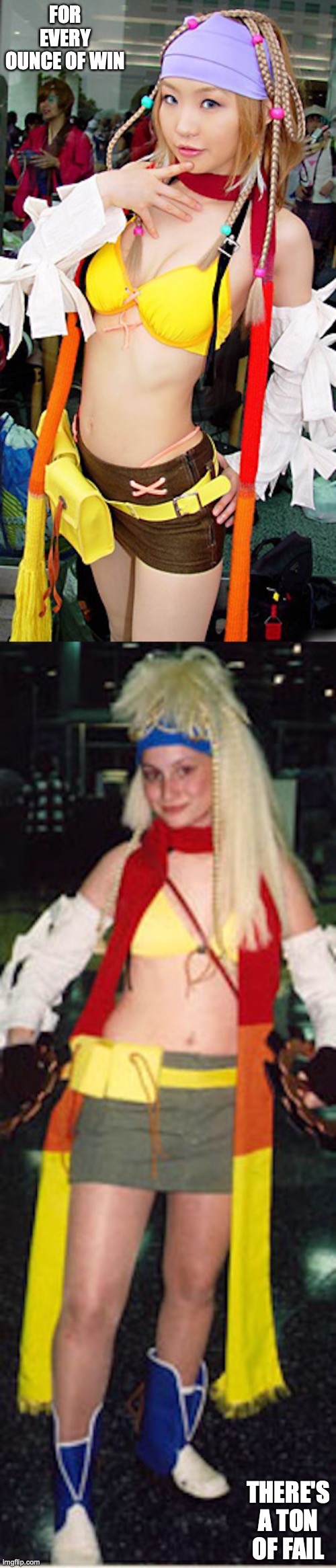 Rikku Cosplay | FOR EVERY OUNCE OF WIN; THERE'S A TON OF FAIL | image tagged in funny,cosplay,memes | made w/ Imgflip meme maker