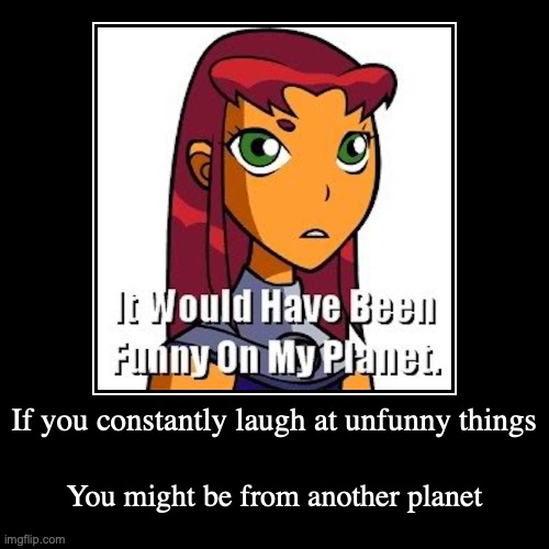 Starfire Isn't Funny | image tagged in demotivationals,not funny | made w/ Imgflip demotivational maker