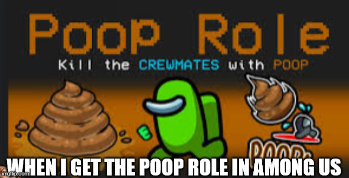 poop role in among us | WHEN I GET THE POOP ROLE IN AMONG US | image tagged in poop,among us,among us sus | made w/ Imgflip meme maker