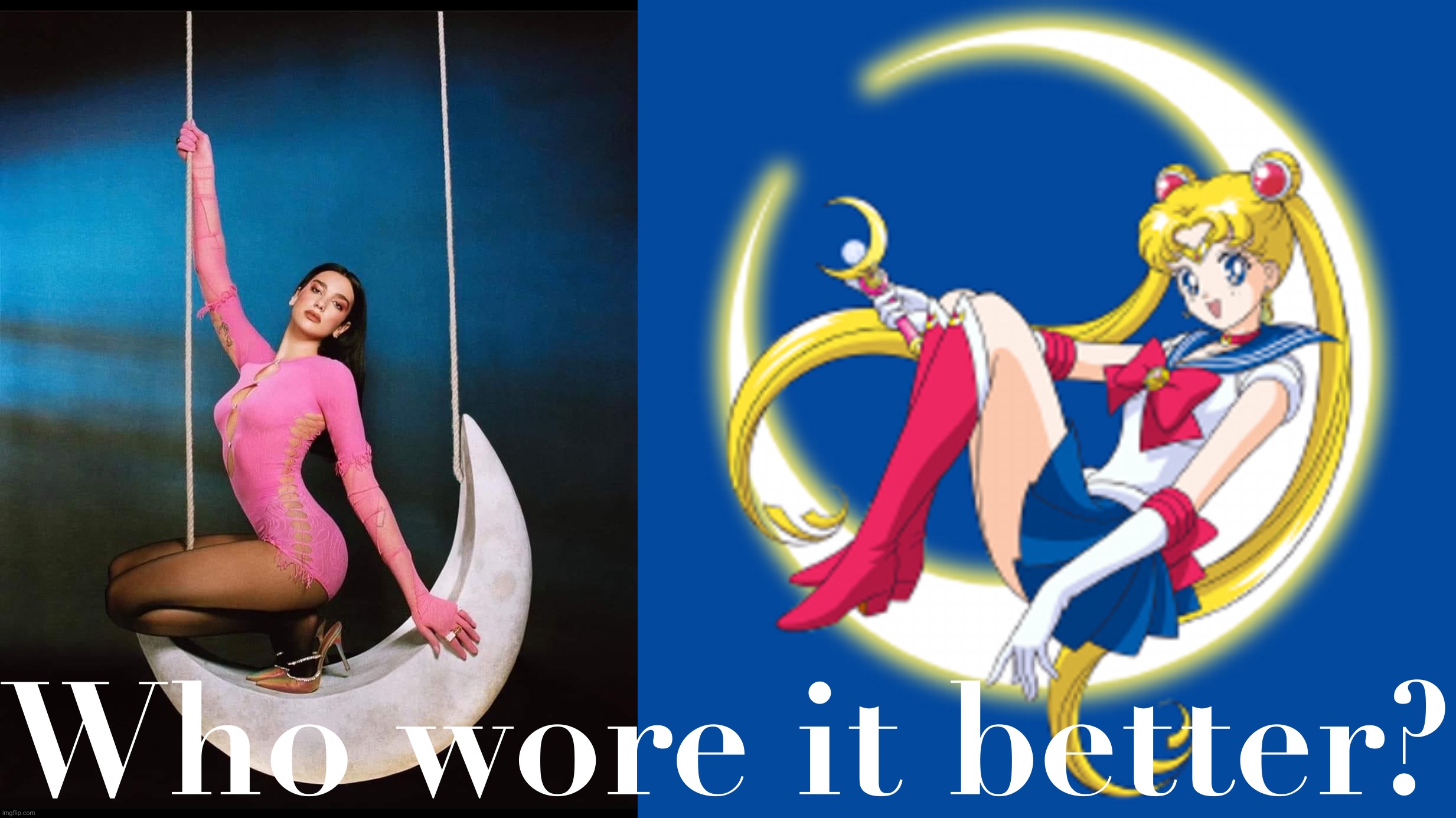 Dua Lipa vs. Sailor Moon | Who wore it better? | image tagged in dua lipa moon,sailor moon sitting on moon,dua lipa,sailor moon,moon,who wore it better | made w/ Imgflip meme maker