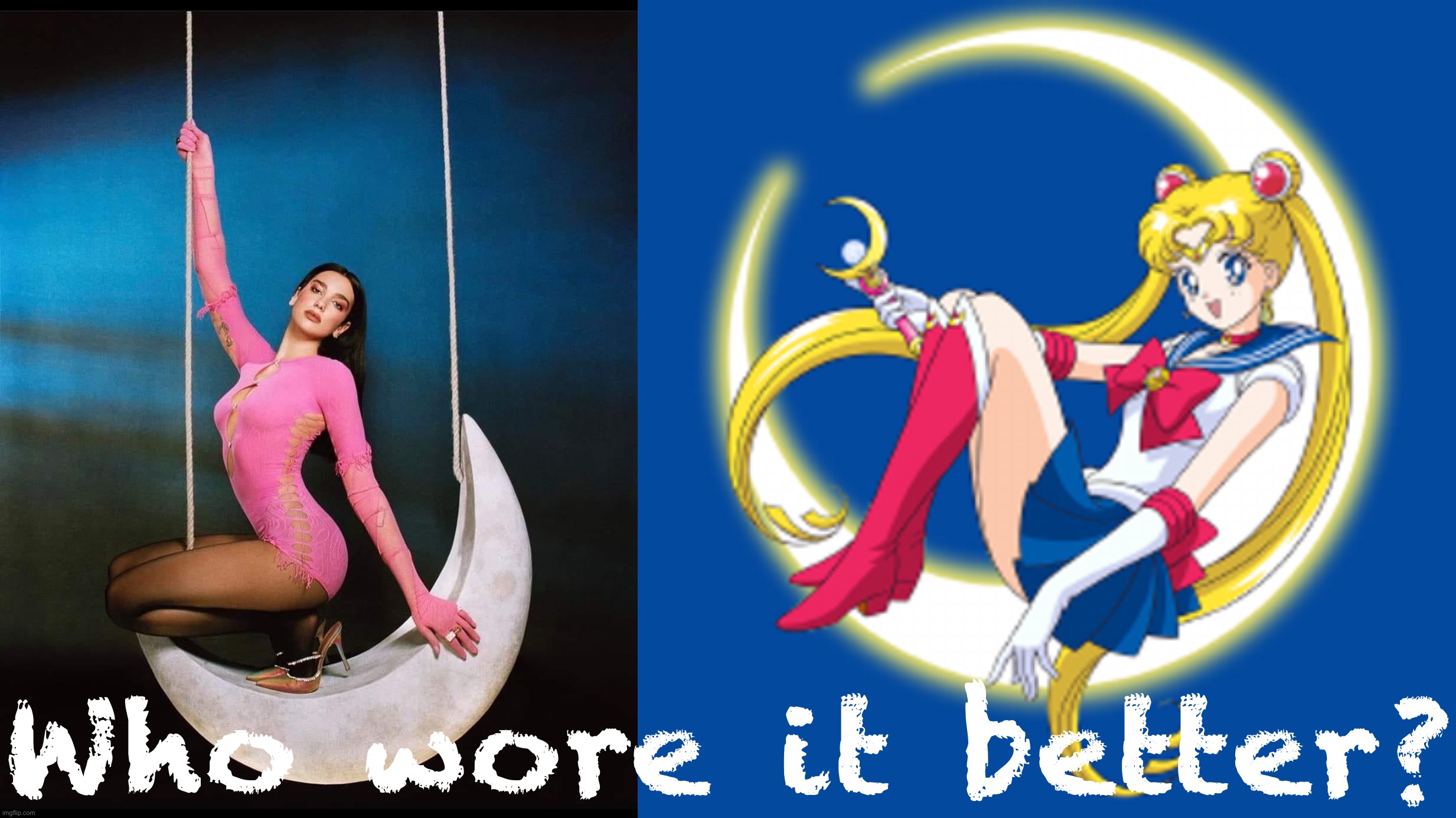 Dua Lipa vs. Sailor Moon | Who wore it better? | image tagged in dua lipa moon,sailor moon sitting on moon,dua lipa,sailor moon,moon,who wore it better | made w/ Imgflip meme maker