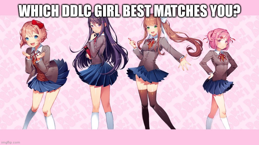DDLC | WHICH DDLC GIRL BEST MATCHES YOU? | image tagged in ddlc | made w/ Imgflip meme maker