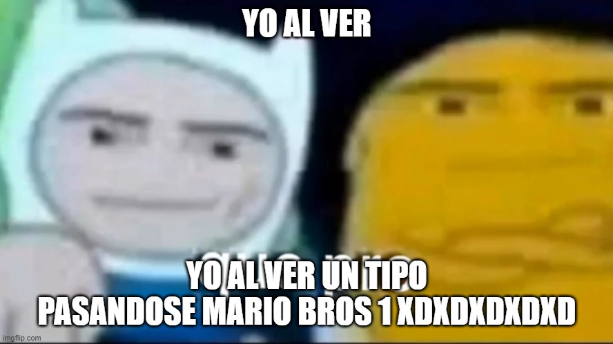 que pro-ASO | YO AL VER; YO AL VER UN TIPO PASANDOSE MARIO BROS 1 XDXDXDXDXD | image tagged in que pro | made w/ Imgflip meme maker