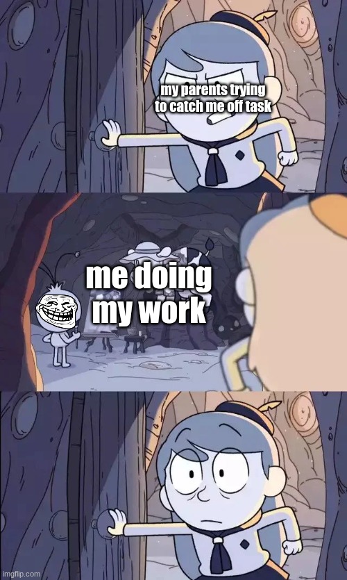 what does it take to get my parents trust? | my parents trying to catch me off task; me doing my work | image tagged in barging hilda | made w/ Imgflip meme maker