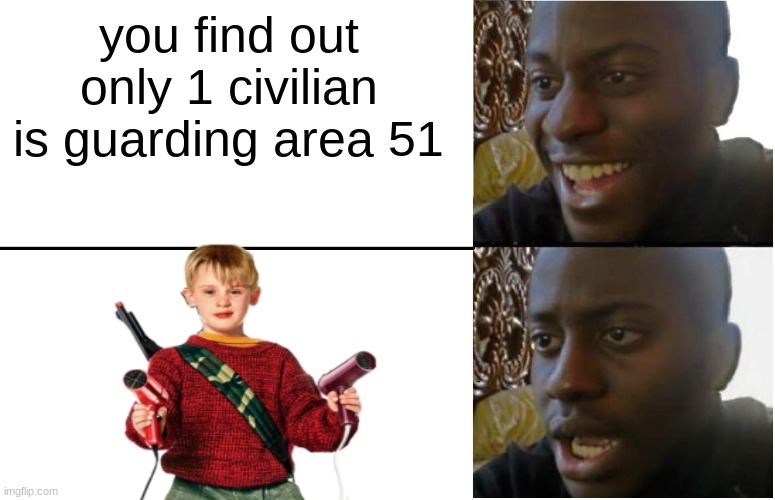 ur screwed man its the home alone kid | you find out only 1 civilian is guarding area 51 | image tagged in dissapointed black guy,home alone kid,memes,funny | made w/ Imgflip meme maker