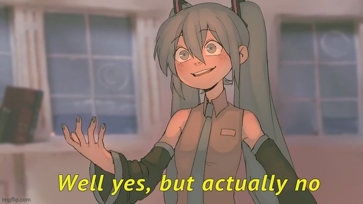 Well yes but actually no (But Miku) | image tagged in well yes but actually no but miku | made w/ Imgflip meme maker