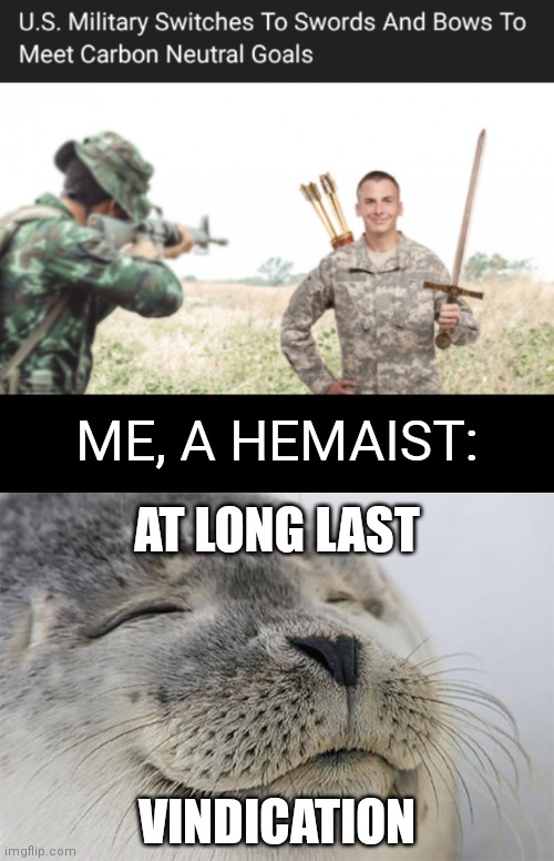 Brb, gonna join the military |  ME, A HEMAIST:; AT LONG LAST; VINDICATION | image tagged in memes,satisfied seal,hema,swords,babylon bee,satire | made w/ Imgflip meme maker
