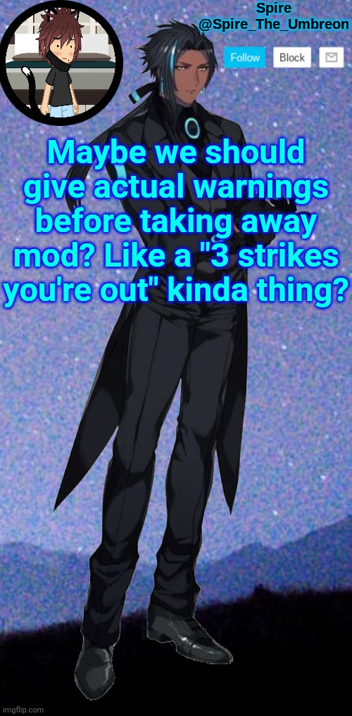 Spire announcement template | Maybe we should give actual warnings before taking away mod? Like a "3 strikes you're out" kinda thing? | image tagged in spire announcement template | made w/ Imgflip meme maker