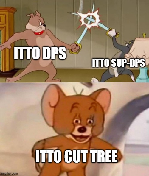 Tom and Jerry swordfight | ITTO DPS; ITTO SUP-DPS; ITTO CUT TREE | image tagged in tom and jerry swordfight | made w/ Imgflip meme maker