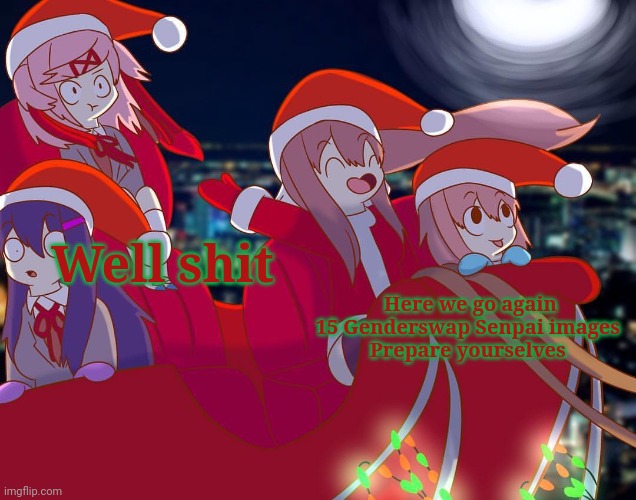 Damn dares lmao | Well shit; Here we go again
15 Genderswap Senpai images 
Prepare yourselves | image tagged in doki doki christmas club | made w/ Imgflip meme maker