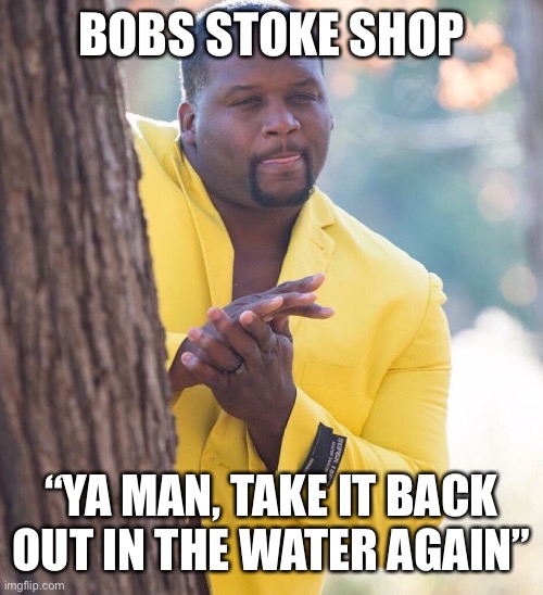 Black guy hiding behind tree | BOBS STOKE SHOP; “YA MAN, TAKE IT BACK OUT IN THE WATER AGAIN” | image tagged in black guy hiding behind tree | made w/ Imgflip meme maker