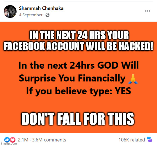 Facebook Scam | IN THE NEXT 24 HRS YOUR FACEBOOK ACCOUNT WILL BE HACKED! DON'T FALL FOR THIS | image tagged in facebook,scam | made w/ Imgflip meme maker