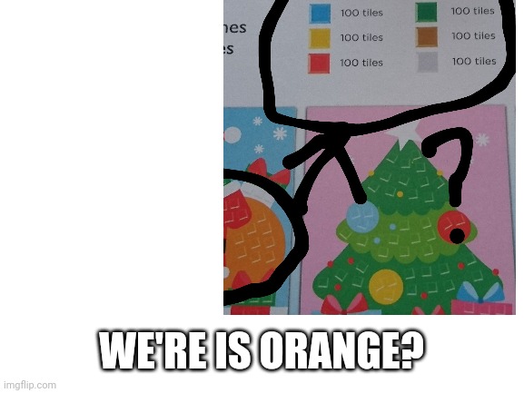  WE'RE IS ORANGE? | image tagged in funny | made w/ Imgflip meme maker