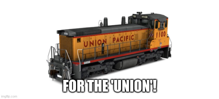 Union Pacific Switcher | FOR THE 'UNION'! | image tagged in union pacific switcher | made w/ Imgflip meme maker