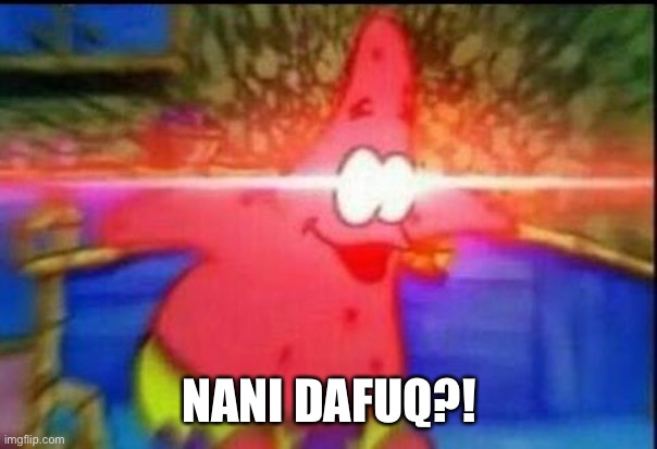 NANI | NANI DAFUQ?! | image tagged in nani | made w/ Imgflip meme maker