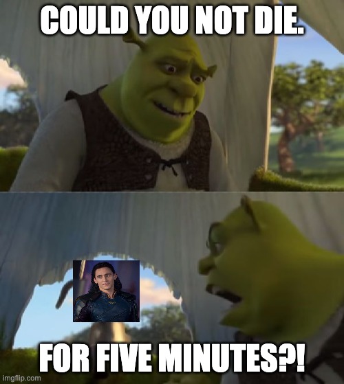 Could you not ___ for 5 MINUTES | COULD YOU NOT DIE. FOR FIVE MINUTES?! | image tagged in could you not ___ for 5 minutes | made w/ Imgflip meme maker