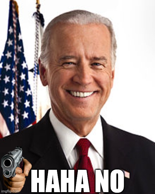 Joe Biden Meme | HAHA NO | image tagged in memes,joe biden | made w/ Imgflip meme maker