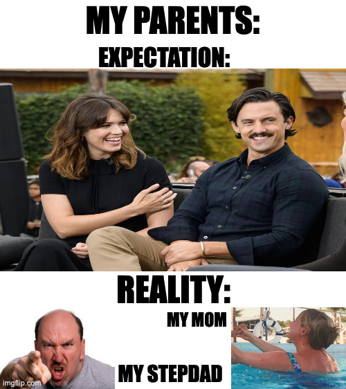 MY PARENTS:; EXPECTATION:; REALITY:; MY MOM; MY STEPDAD | image tagged in blank white template,funny,memes,expectation vs reality,relatable,family | made w/ Imgflip meme maker
