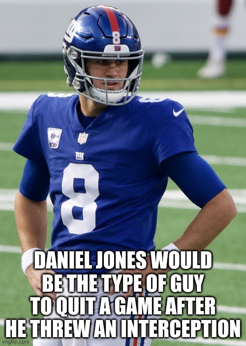 DANIEL JONES WOULD BE THE TYPE OF GUY TO QUIT A GAME AFTER HE THREW AN INTERCEPTION | made w/ Imgflip meme maker