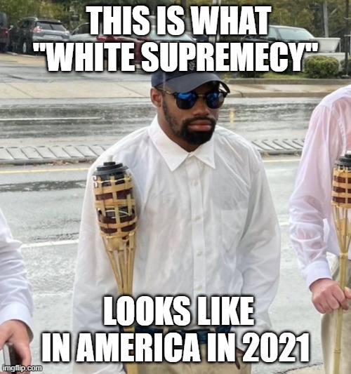 Another democrat hate hoax | THIS IS WHAT "WHITE SUPREMECY"; LOOKS LIKE IN AMERICA IN 2021 | image tagged in hate hoax,fake news,white supremes | made w/ Imgflip meme maker