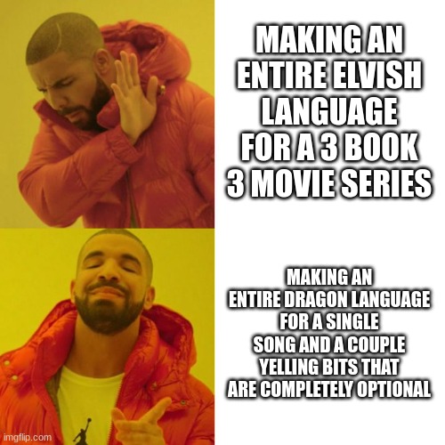 JRR Tolkein VS Todd Howard | MAKING AN ENTIRE ELVISH LANGUAGE FOR A 3 BOOK 3 MOVIE SERIES; MAKING AN ENTIRE DRAGON LANGUAGE FOR A SINGLE SONG AND A COUPLE YELLING BITS THAT ARE COMPLETELY OPTIONAL | image tagged in drake blank | made w/ Imgflip meme maker