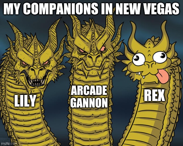 I lost rex inside the dam and never found him after that | MY COMPANIONS IN NEW VEGAS; ARCADE GANNON; REX; LILY | image tagged in three-headed dragon | made w/ Imgflip meme maker