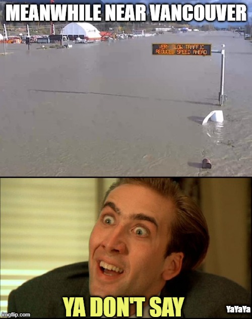 When Warning Signs Just Ain't Enough | MEANWHILE NEAR VANCOUVER; YA DON'T SAY; YaYaYa | image tagged in you don't say - nicholas cage,bc flood | made w/ Imgflip meme maker