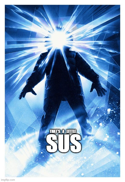 That's a Little Sus | THAT'S   A   LITTLE; SUS | image tagged in sus,among us,the thing,john carpenter,alien,impostor | made w/ Imgflip meme maker