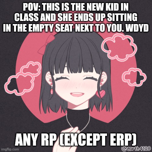 POV: THIS IS THE NEW KID IN CLASS AND SHE ENDS UP SITTING IN THE EMPTY SEAT NEXT TO YOU. WDYD; ANY RP (EXCEPT ERP) | made w/ Imgflip meme maker