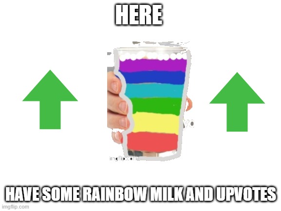 here :D |  HERE; HAVE SOME RAINBOW MILK AND UPVOTES | image tagged in blank white template | made w/ Imgflip meme maker