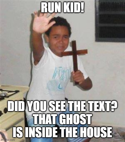 Scared Kid | RUN KID! DID YOU SEE THE TEXT?
THAT GHOST IS INSIDE THE HOUSE | image tagged in scared kid | made w/ Imgflip meme maker