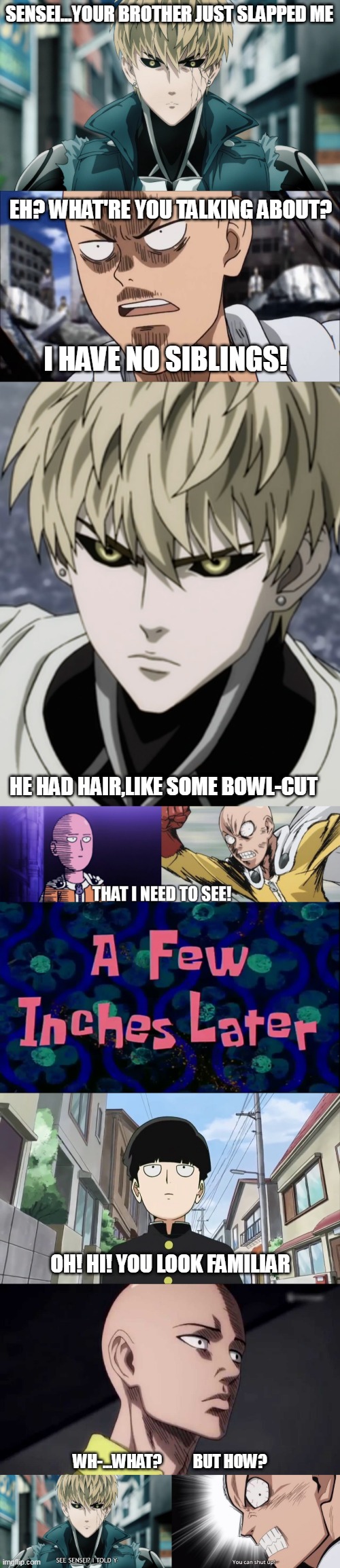 The greatest crossover doesn't exi- | SENSEI...YOUR BROTHER JUST SLAPPED ME; EH? WHAT'RE YOU TALKING ABOUT? I HAVE NO SIBLINGS! HE HAD HAIR,LIKE SOME BOWL-CUT; OH! HI! YOU LOOK FAMILIAR; WH-...WHAT?          BUT HOW? | image tagged in anime meme | made w/ Imgflip meme maker