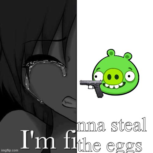 angy birb | nna steal the eggs | image tagged in im fi,memes,angry birds | made w/ Imgflip meme maker