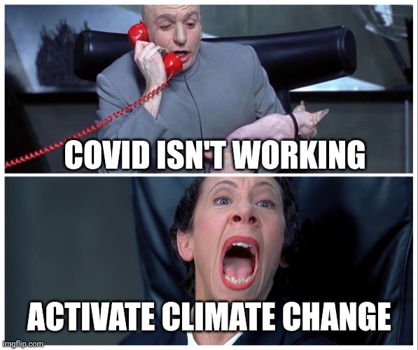 NWO new orders | COVID ISN'T WORKING; ACTIVATE CLIMATE CHANGE | image tagged in dr evil and frau yelling | made w/ Imgflip meme maker
