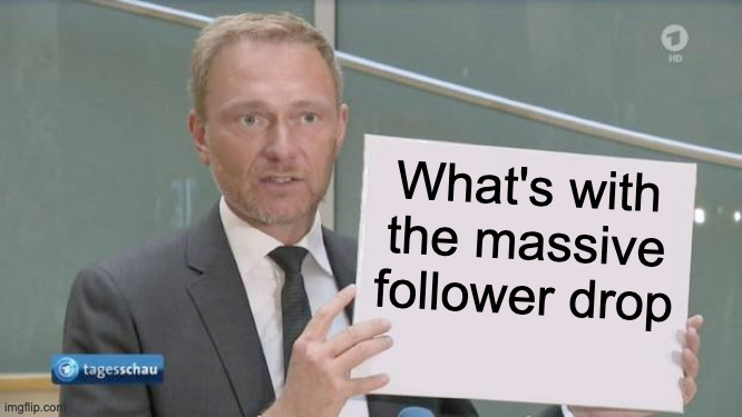 . | What's with the massive follower drop | image tagged in christian linder holding a sign | made w/ Imgflip meme maker