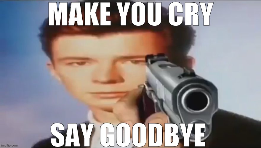 Say Goodbye | MAKE YOU CRY SAY GOODBYE | image tagged in say goodbye | made w/ Imgflip meme maker