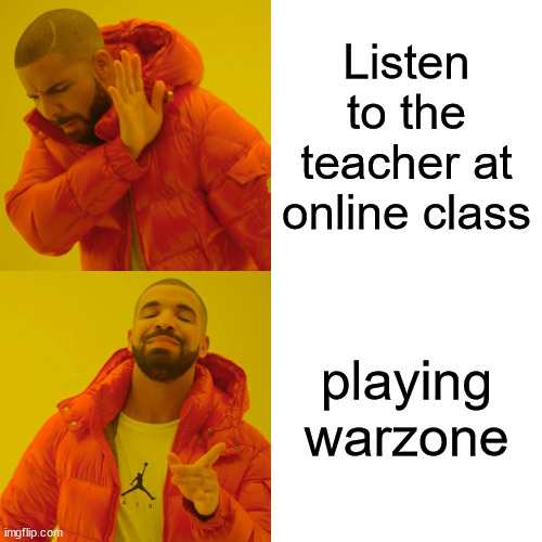 Its true? | Listen to the teacher at online class; playing warzone | image tagged in memes,drake hotline bling | made w/ Imgflip meme maker