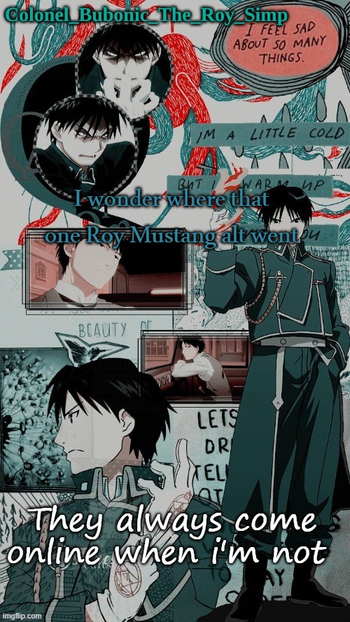 Yes another Roy Mustang temp don't worry about it | I wonder where that one Roy Mustang alt went; They always come online when i'm not | image tagged in yes another roy mustang temp don't worry about it | made w/ Imgflip meme maker