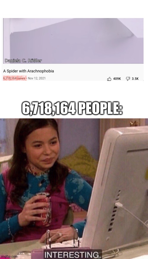 If this gets over 2,000 views I will die | 6,718,164 PEOPLE: | image tagged in icarly interesting,spider,youtube | made w/ Imgflip meme maker
